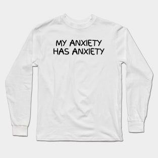 My anxiety has anxiety Long Sleeve T-Shirt